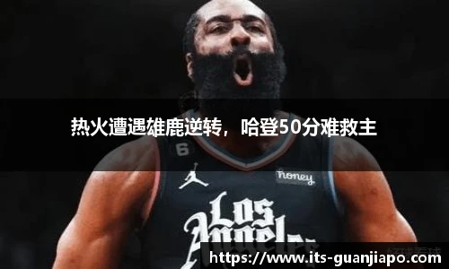 热火遭遇雄鹿逆转，哈登50分难救主