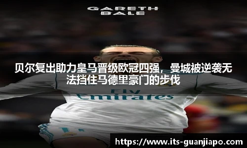 贝尔复出助力皇马晋级欧冠四强，曼城被逆袭无法挡住马德里豪门的步伐