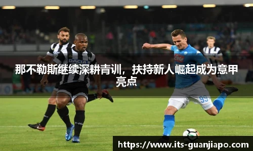 那不勒斯继续深耕青训，扶持新人崛起成为意甲亮点