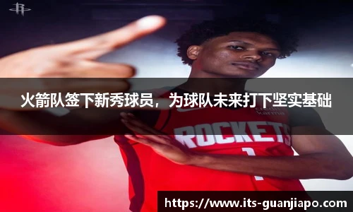 火箭队签下新秀球员，为球队未来打下坚实基础