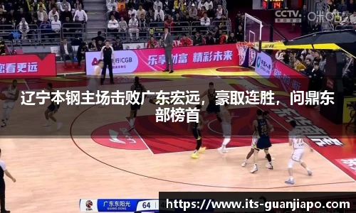 辽宁本钢主场击败广东宏远，豪取连胜，问鼎东部榜首