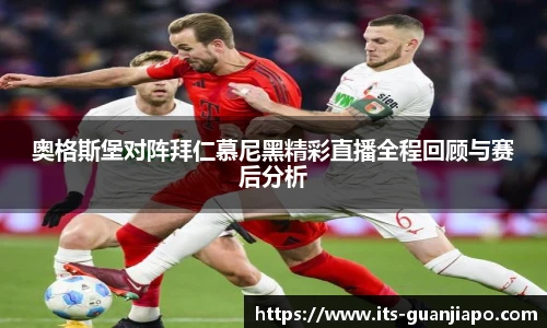 奥格斯堡对阵拜仁慕尼黑精彩直播全程回顾与赛后分析