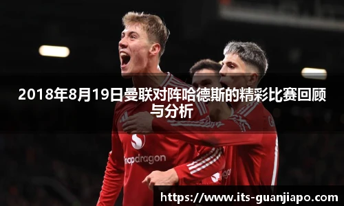 2018年8月19日曼联对阵哈德斯的精彩比赛回顾与分析