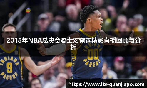 2018年NBA总决赛骑士对雷霆精彩直播回顾与分析